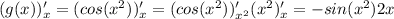 (g(x))'_{x} = (cos(x^2))'_{x} = (cos(x^2))'_{x^2}(x^2)'_{x} = -sin(x^2)2x