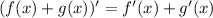 (f(x)+g(x))' = f'(x)+g'(x)