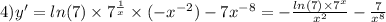 4)y' = ln(7) \times {7}^{ \frac{1}{x} } \times ( - {x}^{ - 2} ) - 7 {x}^{ - 8} = - \frac{ ln(7) \times {7}^{x} }{ {x}^{2} } - \frac{7}{ {x}^{8} }