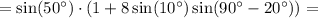 = \sin(50^\circ)\cdot ( 1 + 8\sin(10^\circ)\sin(90^\circ - 20^\circ) ) =