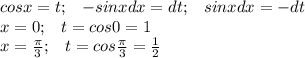 cosx=t;\;\;\;-sinxdx=dt;\;\;\;sinxdx=-dt\\x=0;\;\;\;t=cos0=1\\x=\frac{\pi }{3};\;\;\;t=cos\frac{\pi }{3}=\frac{1}{2}