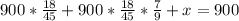 900*\frac{18}{45} + 900*\frac{18}{45} *\frac{7}{9} + x = 900