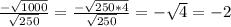 \frac{-\sqrt{1000}}{\sqrt{250} } =\frac{-\sqrt{250*4}}{\sqrt{250} }=-\sqrt{4} =-2