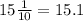 15 \frac{1}{10} = 15.1