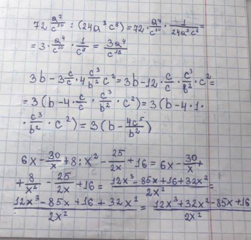 1)72a⁷/c¹⁰:(24a³c⁸)= 2)3b-3c/c·4c³/b²₋c²= 3)6x-30/x+8:x²-25/2x+16=