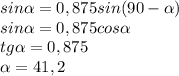 sin\alpha=0,875sin(90-\alpha)\\sin\alpha=0,875cos\alpha\\tg\alpha=0,875\\\alpha=41,2