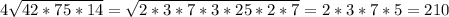 4\sqrt{42*75*14} =\sqrt{2*3*7*3*25*2*7} =2*3*7*5=210