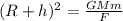 (R+h)^{2} =\frac{GMm}{F}