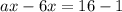 ax - 6x = 16 - 1