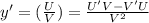 y' = ( \frac{U}{V} ) = \frac{U'V - V'U}{ {V}^{2} }