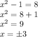 x^2-1 = 8\\x^2 = 8+1\\x^2=9\\x = \pm3