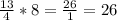 \frac{13}{4} * 8 = \frac{26}{1} = 26