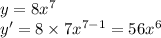 y = 8 {x}^{7} \\ y' = 8 \times 7 {x}^{7 - 1} = 56 {x}^{6}