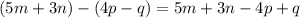 (5m+3n)-(4p-q)=5m+3n-4p+q