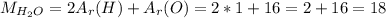 M_{H_{2}O } =2A_{r} (H)+A_{r} (O)=2*1 + 16 = 2+16 = 18