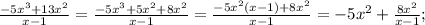 \frac{-5x^{3}+13x^{2}}{x-1}=\frac{-5x^{3}+5x^{2}+8x^{2}}{x-1}=\frac{-5x^{2}(x-1)+8x^{2}}{x-1}=-5x^{2}+\frac{8x^{2}}{x-1};
