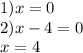 1)x=0\\2)x-4=0\\x=4