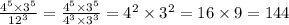 \frac{{4}^{5} \times {3}^{5} }{ {12}^{3} } = \frac{{4}^{5} \times {3}^{5} }{ {4}^{3} \times {3}^{3} } = {4}^{2} \times {3}^{2} = 16 \times 9 = 144