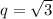 q=\sqrt{3}