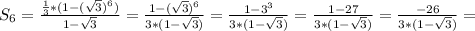 S_6=\frac{\frac{1}{3}*(1-(\sqrt{3})^6)}{1-\sqrt{3}}=\frac{1-(\sqrt{3})^6}{3*(1-\sqrt{3})}=\frac{1-3^3}{3*(1-\sqrt{3})}=\frac{1-27}{3*(1-\sqrt{3})}=\frac{-26}{3*(1-\sqrt{3})}=