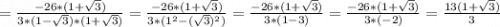 =\frac{-26*(1+\sqrt{3} )}{3*(1-\sqrt{3})*(1+\sqrt{3} )}=\frac{-26*(1+\sqrt{3} )}{3*(1^2-(\sqrt{3})^2)}= \frac{-26*(1+\sqrt{3} )}{3*(1-3)}= \frac{-26*(1+\sqrt{3} )}{3*(-2)}= \frac{13(1+\sqrt{3} )}{3}