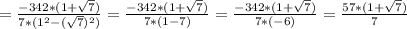 =\frac{-342*(1+\sqrt{7} )}{7*(1^2-(\sqrt{7})^2) }=\frac{-342*(1+\sqrt{7} )}{7*(1-7) }=\frac{-342*(1+\sqrt{7} )}{7*(-6) }=\frac{57*(1+\sqrt{7} )}{7}