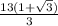 \frac{13(1+\sqrt{3} )}{3}