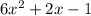 6x {}^{2} + 2x - 1