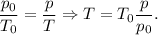 \dfrac{p_{0}}{T_{0}}=\dfrac{p}{T} \Rightarrow T = T_{0}\dfrac{p}{p_{0}}.