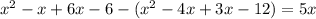 {x}^{2} - x + 6x - 6 - ( {x}^{2} - 4x + 3x - 12) = 5x