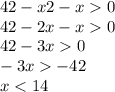 42 - x2 - x 0 \\ 42 - 2x - x 0 \\ 42 - 3x 0 \\ - 3x - 42 \\ x < 14