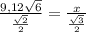 \frac{9,12\sqrt{6} }{\frac{\sqrt{2} }{2} } = \frac{x}{\frac{\sqrt{3} }{2} }