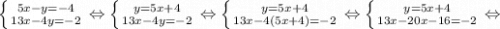 \left \{ {{5x-y=-4} \atop {13x-4y=-2}} \right. \Leftrightarrow \left \{ {{y=5x+4} \atop {13x-4y=-2}} \right. \Leftrightarrow \left \{ {{y=5x+4} \atop {13x-4(5x+4)=-2}} \right. \Leftrightarrow \left \{ {{y=5x+4} \atop {13x-20x-16=-2}} \right. \Leftrightarrow