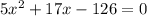 5x^2+17x-126=0