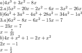 a) 4x^{3} + 3x^{2} - 8x\\2. a) 5x^{2} -20x-2x^{2} -6x=3x^{2} -26x\\b) 6a^{2} +3a^{3} -4a^{3} +28a^{2} =34a^{2} - 1a^{3} \\3. a) 6x^{2} -8x - 6x^{2} -15x=7\\-23x = 7\\x = \frac{7}{23} \\b) 4x + x^{2} +1= 2x +x^{2} \\2x = -1\\x=\frac{1}{2}