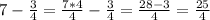 7-\frac{3}{4} =\frac{7*4}{4} -\frac{3}{4} =\frac{28-3}{4} =\frac{25}{4}