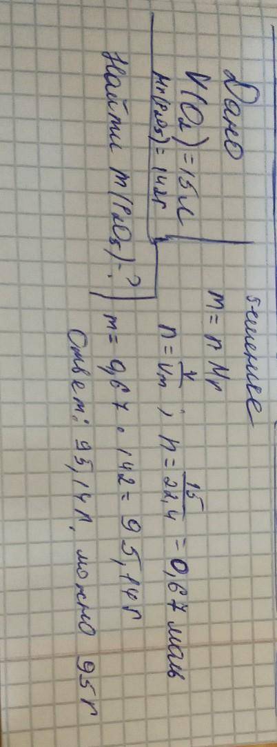 Дано: Решение: V (О2 )= 15л Найти: m (P2 О5) -?​