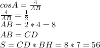 cosA=\frac{4}{AB} \\\frac{4}{AB} =\frac{1}{2} \\AB=2*4=8\\AB=CD\\S=CD*BH=8*7=56