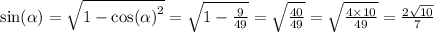 \sin( \alpha ) = \sqrt{1 - { \cos( \alpha ) }^{2} } = \sqrt{1 - \frac{9}{49} } = \sqrt{ \frac{40}{49} } = \sqrt{ \frac{4 \times 10}{49} } = \frac{2 \sqrt{10} }{7}