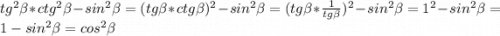 tg^{2}\beta*ctg^{2}\beta-sin^{2}\beta = (tg\beta*ctg\beta)^{2} -sin^{2}\beta = (tg\beta*\frac{1}{tg\beta})^{2} - sin^{2}\beta = 1^{2}-sin^{2}\beta = 1-sin^{2}\beta = cos^{2}\beta