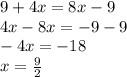 9 + 4x = 8x - 9 \\ 4x - 8x = - 9 - 9 \\ - 4x = - 18 \\ x = \frac{9}{2}