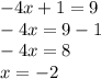 - 4x + 1 = 9 \\ - 4x = 9 - 1 \\ - 4x = 8 \\ x = - 2