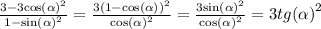 \frac{3 - 3 { \cos( \alpha ) }^{2} }{1 - { \sin( \alpha ) }^{2} } = \frac{3(1 - { \cos( \alpha ) )}^{2} }{ { \cos( \alpha ) }^{2} } = \frac{3 { \sin( \alpha ) }^{2} }{ { \cos( \alpha ) }^{2} } = 3 {tg( \alpha )}^{2}