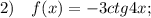 2) \quad f(x)=-3ctg4x;