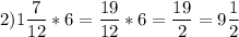 \displaystyle 2) 1 \frac{7}{12} * 6 = \frac{19}{12} * 6 = \frac{19}{2}= 9 \frac{1}{2}