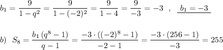 b_1=\dfrac{9}{1-q^2}=\dfrac{9}{1-(-2)^2}=\dfrac{9}{1-4}=\dfrac{9}{-3}=-3\ \ ,\ \ \underline {\ b_1=-3\ }\\\\\\b)\ \ S_8=\dfrac{b_1\, (q^8-1)}{q-1}=\dfrac{-3\cdot ((-2)^8-1)}{-2-1}=\dfrac{-3\cdot (256-1)}{-3}=255