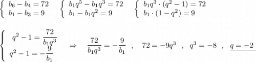 \left\{\begin{array}{l}b_6-b_4=72\\b_1-b_3=9\end{array}\right\ \ \left\{\begin{array}{l}b_1q^5-b_1q^3=72\\b_1-b_1q^2=9\end{array}\right\ \ \left\{\begin{array}{l}b_1q^3\cdot (q^2-1)=72\\b_1\cdot (1-q^2)=9\end{array}\right\\\\\\\left\{\begin{array}{l}\ q^2-1=\dfrac{72}{b_1q^3}\\q^2-1=-\dfrac{9}{b_1}\end{array}\right\ \ \Rightarrow \ \ \ \dfrac{72}{b_1q^3}=-\dfrac{9}{b_1}\ \ ,\ \ \ 72=-9q^3\ \ ,\ \ q^3=-8\ \ ,\ \ \underline {q=-2\ }