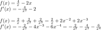 f(x)=\frac{4}{x}-2x\\f'(x)=-\frac{4}{x^2}-2\\\\f(x)=\frac{2}{x}+\frac{2}{x^2}+\frac{2}{x^3}=\frac{2}{x}+2x^{-2}+2x^{-3}\\f'(x)=-\frac{2}{x^2}-4x^{-3}-6x^{-4}=-\frac{2}{x^2}-\frac{4}{x^3}-\frac{6}{x^4}