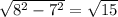 \sqrt{8^2-7^2} =\sqrt{15}