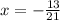 x = - \frac{13}{21}